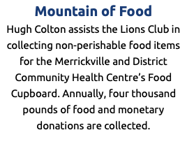Mountain of Food Hugh Colton assists the Lions Club in collecting non-perishable food items for the Merrickville and District Community Health Centre’s Food Cupboard. Annually, four thousand pounds of food and monetary donations are collected. 